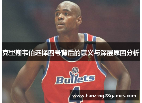 克里斯韦伯选择四号背后的意义与深层原因分析 克里斯韦伯选择四号背后的意义与深层原因分析