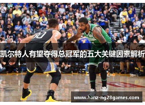 凯尔特人有望夺得总冠军的五大关键因素解析