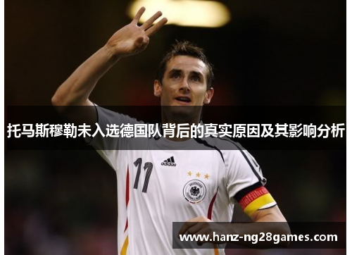 托马斯穆勒未入选德国队背后的真实原因及其影响分析
