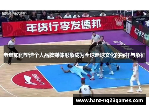 老詹如何塑造个人品牌媒体形象成为全球篮球文化的标杆与象征