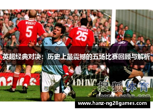 英超经典对决：历史上最震撼的五场比赛回顾与解析