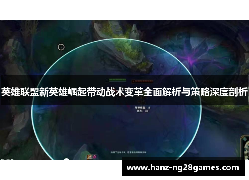 英雄联盟新英雄崛起带动战术变革全面解析与策略深度剖析 英雄联盟新英雄崛起带动战术变革全面解析与策略深度剖析