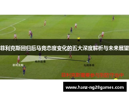 菲利克斯回归后马竞态度变化的五大深度解析与未来展望