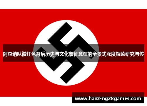 阿森纳队徽红色背后历史与文化象征意蕴的全景式深度解读研究与传 阿森纳队徽红色背后历史与文化象征意蕴的全景式深度解读研究与传