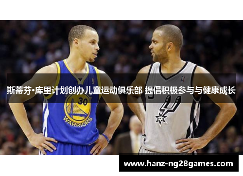 斯蒂芬·库里计划创办儿童运动俱乐部 提倡积极参与与健康成长