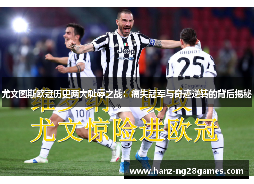 尤文图斯欧冠历史两大耻辱之战：痛失冠军与奇迹逆转的背后揭秘