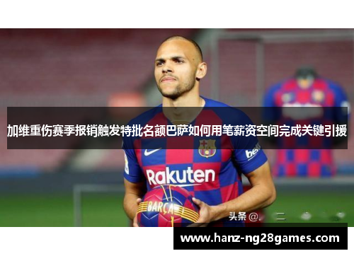 加维重伤赛季报销触发特批名额巴萨如何用笔薪资空间完成关键引援