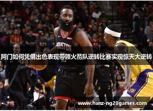 阿门如何凭借出色表现带领火箭队逆转比赛实现惊天大逆转